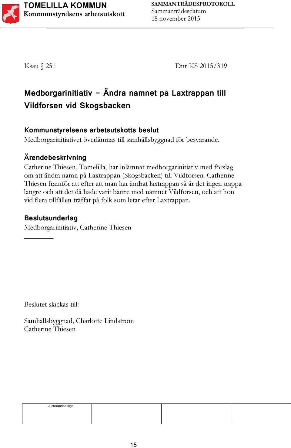 Catherine Thiesen, Tomelilla, har inlämnat medborgarinitiativ med förslag om att ändra namn på Laxtrappan (Skogsbacken) till Vildforsen.