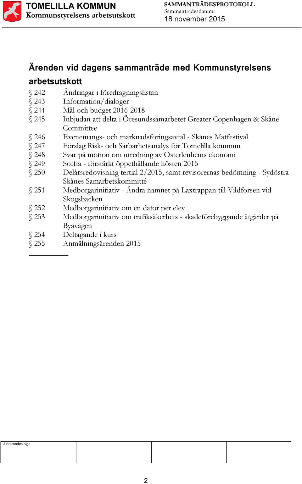 utredning av Österlenhems ekonomi 249 Soffta - förstärkt öppethållande hösten 2015 250 Delårsredovisning tertial 2/2015, samt revisorernas bedömning - Sydöstra Skånes Samarbetskommitté 251