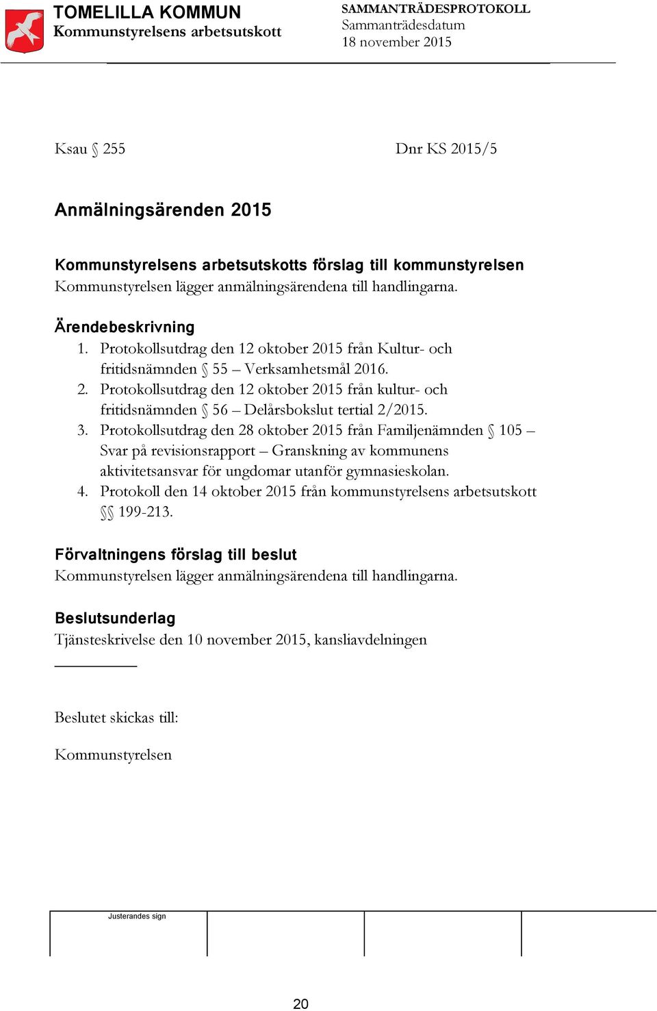 3. Protokollsutdrag den 28 oktober 2015 från Familjenämnden 105 Svar på revisionsrapport Granskning av kommunens aktivitetsansvar för ungdomar utanför gymnasieskolan. 4.