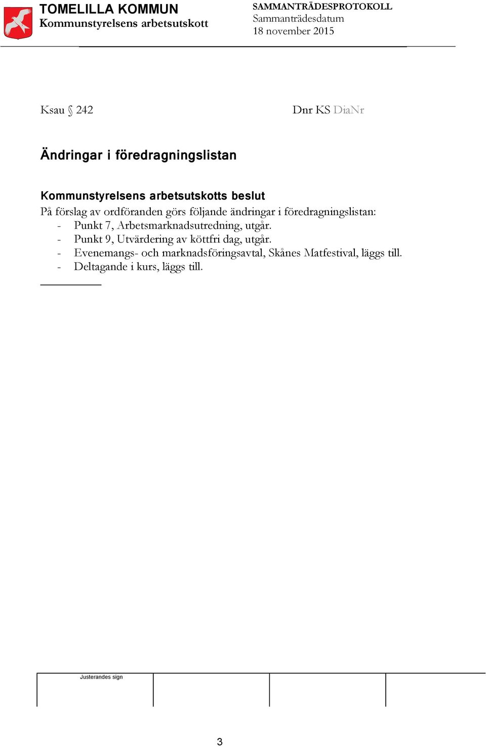 Arbetsmarknadsutredning, utgår. - Punkt 9, Utvärdering av köttfri dag, utgår.