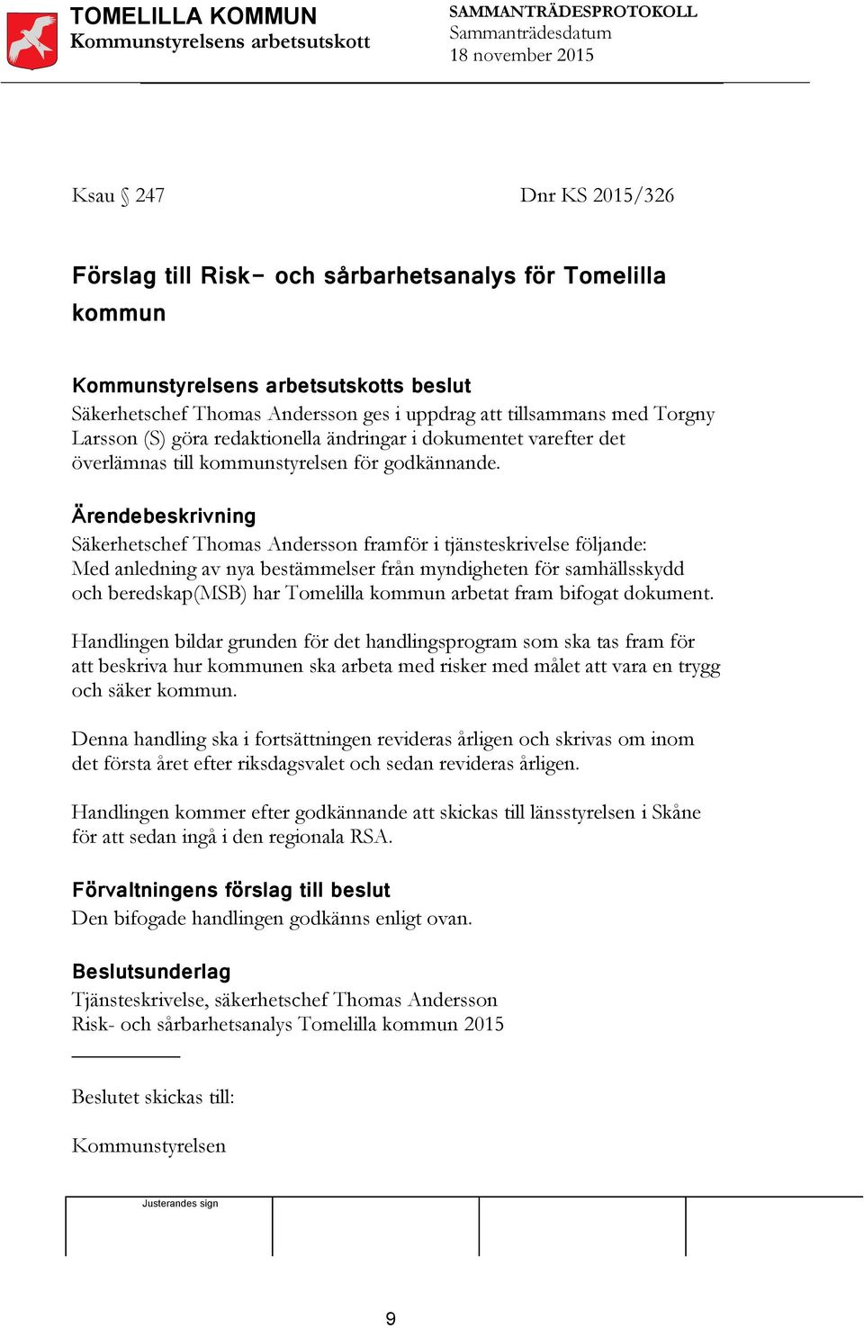 Säkerhetschef Thomas Andersson framför i tjänsteskrivelse följande: Med anledning av nya bestämmelser från myndigheten för samhällsskydd och beredskap(msb) har Tomelilla kommun arbetat fram bifogat