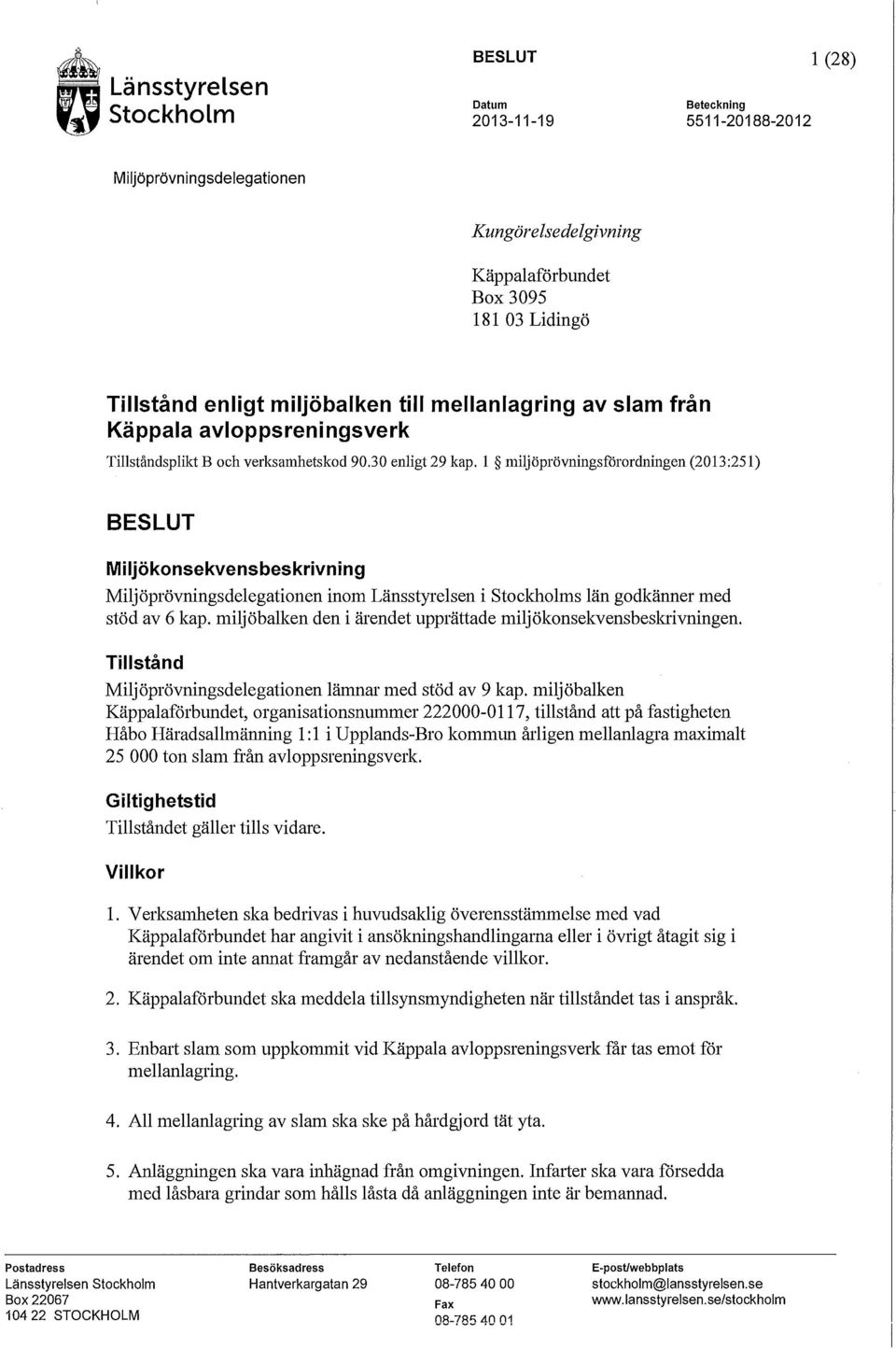 l miljöprövningsförordningen (2013:251) BESLUT Miljökonsekvensbeskrivning Miljöprövningsdelegationen inom Länsstyrelsen i Stockholms län godkänner med stöd av 6 kap.