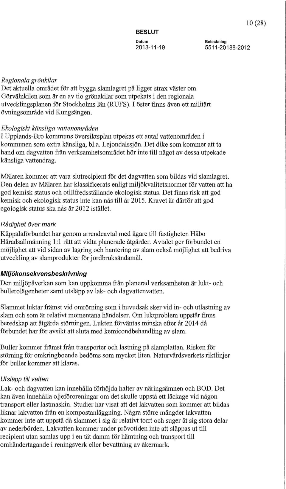 Ekologiskt känsliga vattenområden I Upplands-Bro kommuns översiktsplan utpekas ett antal vattenområden i kommunen som extra känsliga, bl.a. Lejondalssjön.