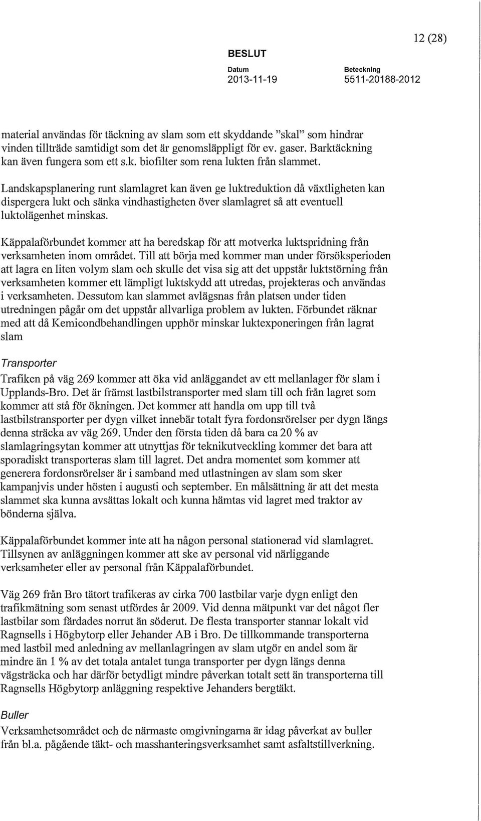 Käppalaförbundet kommer att ha beredskap för att motverka luktspridning från verksamheten inom området.