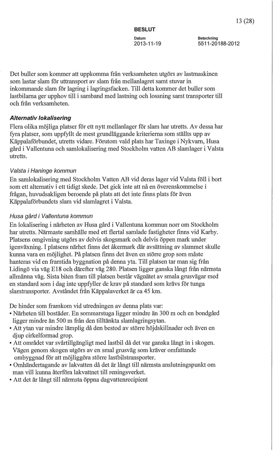 Alternativ lokalisering Flera olika möjliga platser för ett nytt mellanlager för slam har utretts.