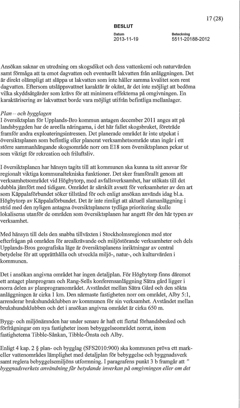 Eftersom utsläppsvattnet karaktär är okänt, är det inte möjligt att bedöma vilka skyddsåtgärder som laävs för att minimera effekterna på omgivningen.