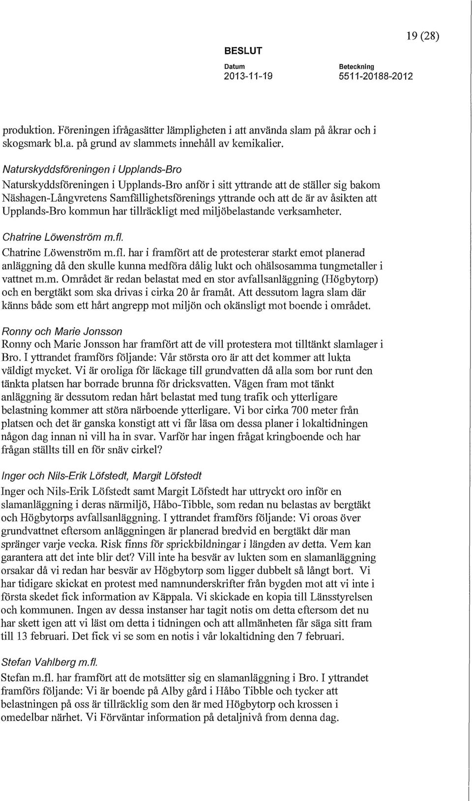 att Upplands-Bro kommun har tillräckligt med miljöbelastande verksamheter. Chatrine Löwenström m.fl. Chatrine Löwenström m.:fl.