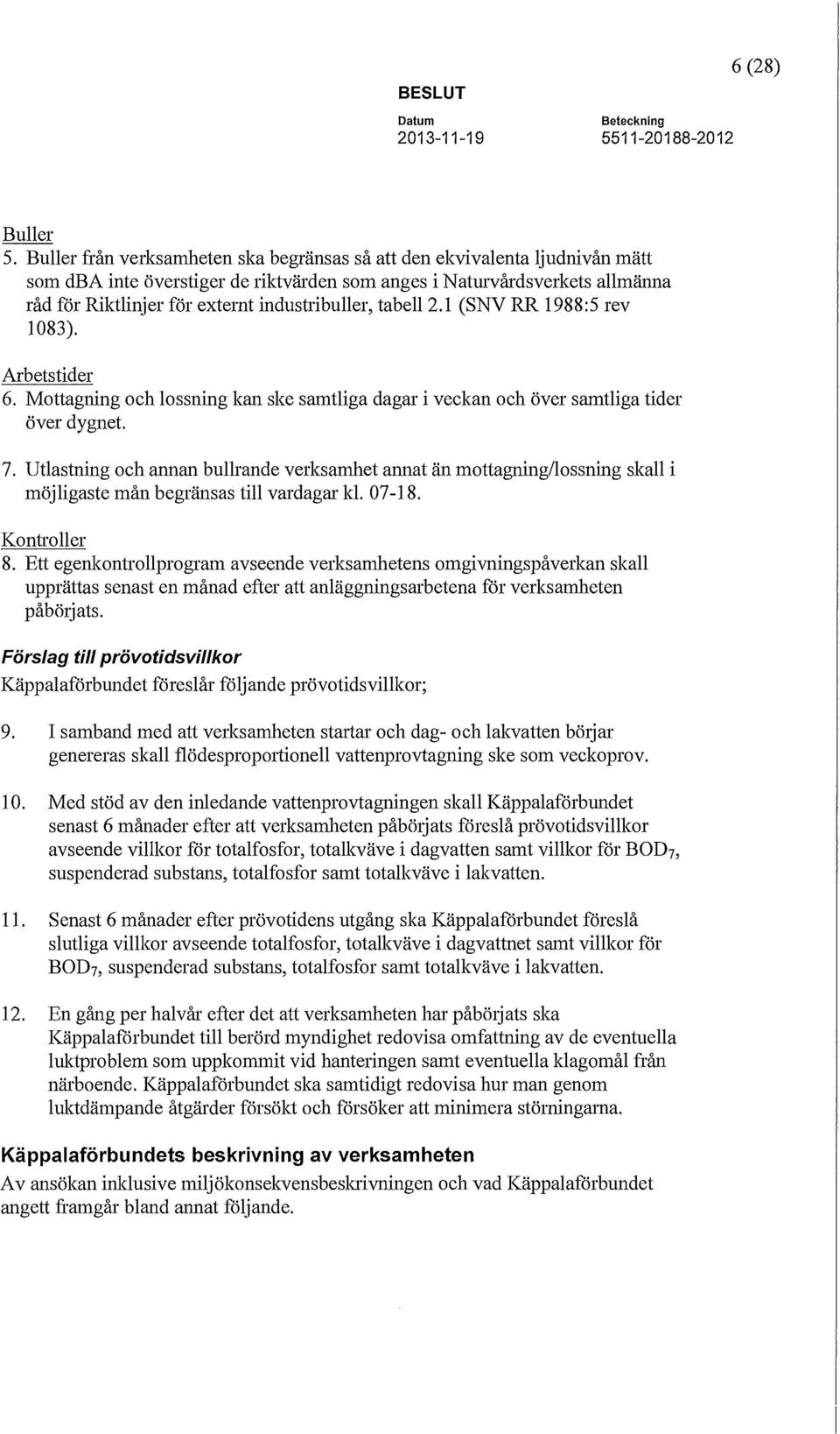 industribuller, tabell2.1 (SNV RR 1988:5 rev 1083). Arbetstider 6. Mottagning och lossning kan ske samtliga dagar i veckan och över samtliga tider över dygnet. 7.