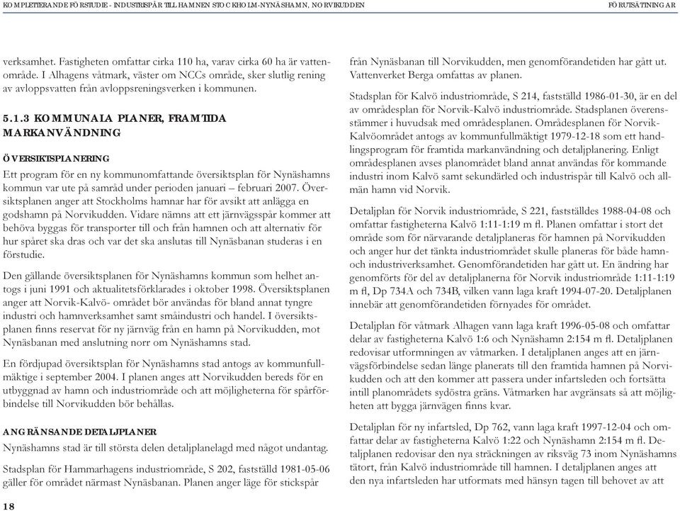 3 KOMMUNALA PLANER, FRAMTIDA MARKANVÄNDNING ÖVERSIKTSPLANERING Ett prgram för en ny kmmunmfattande översiktsplan för Nynäshamns kmmun var ute på samråd under periden januari februari 2007.