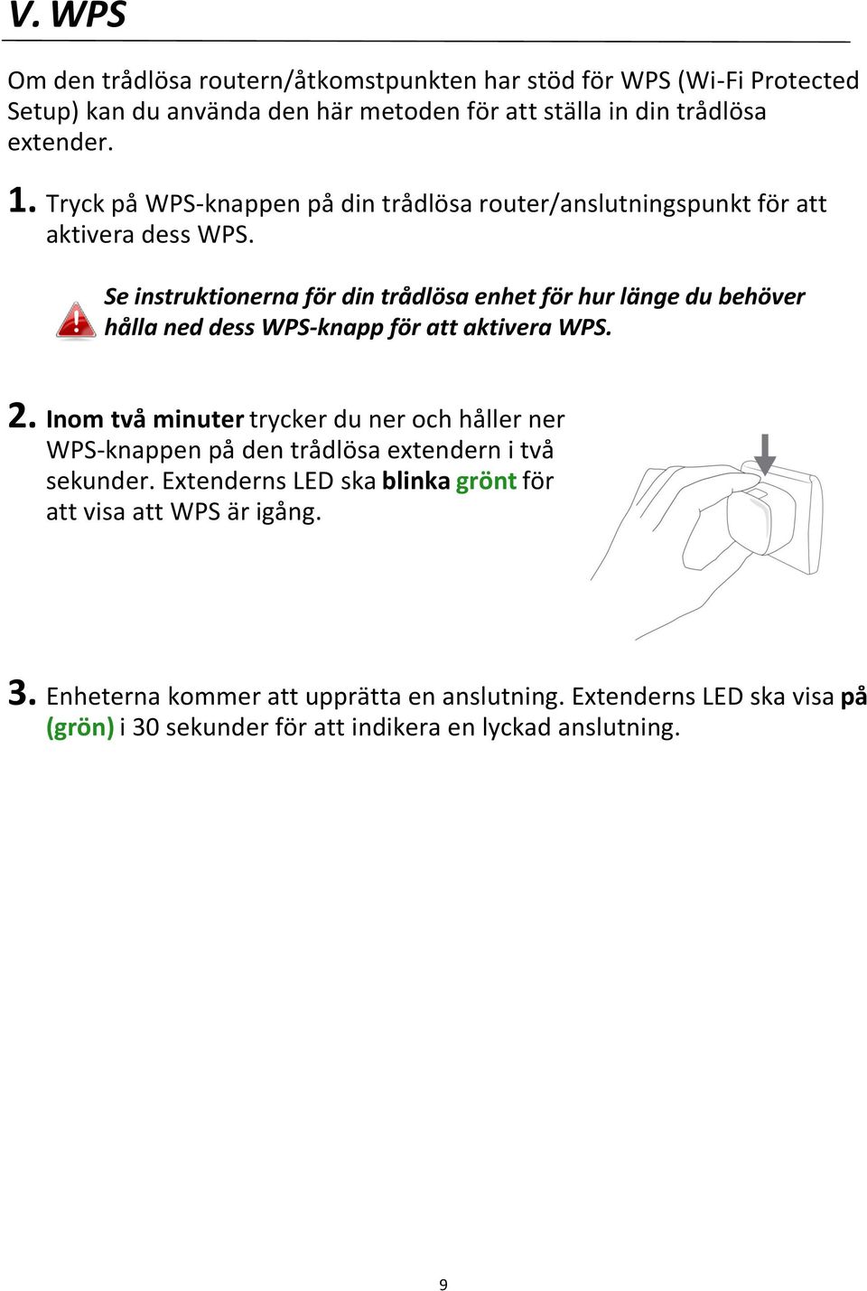 Se instruktionerna för din trådlösa enhet för hur länge du behöver hålla ned dess WPS-knapp för att aktivera WPS. 2.