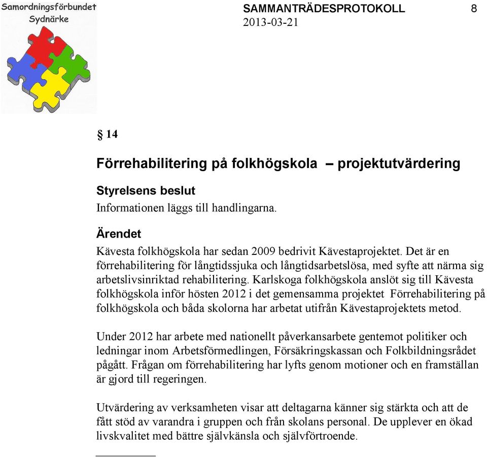 Karlskoga folkhögskola anslöt sig till Kävesta folkhögskola inför hösten 2012 i det gemensamma projektet Förrehabilitering på folkhögskola och båda skolorna har arbetat utifrån Kävestaprojektets