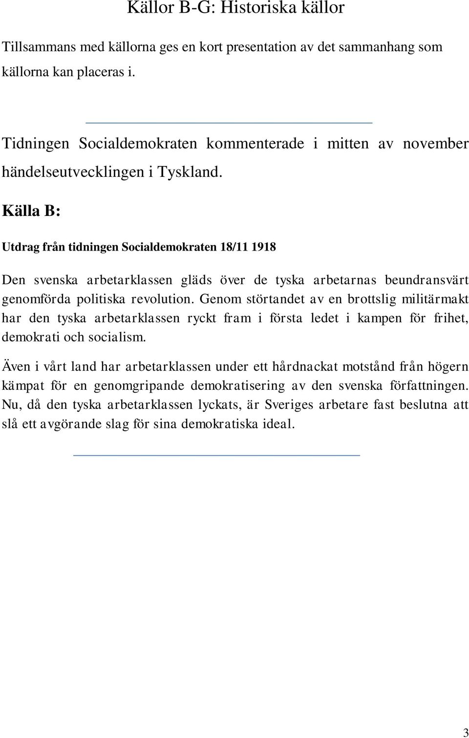 Källa B: Utdrag från tidningen Socialdemokraten 18/11 1918 Den svenska arbetarklassen gläds över de tyska arbetarnas beundransvärt genomförda politiska revolution.