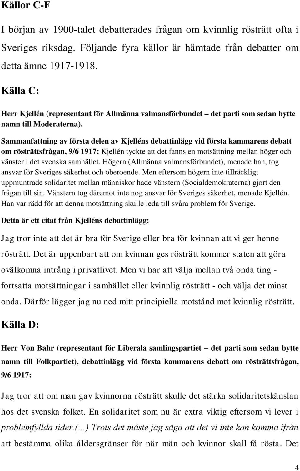 Sammanfattning av första delen av Kjelléns debattinlägg vid första kammarens debatt om rösträttsfrågan, 9/6 1917: Kjellén tyckte att det fanns en motsättning mellan höger och vänster i det svenska