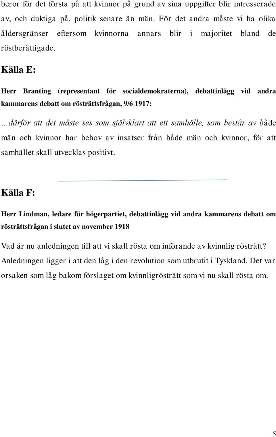 Källa E: Herr Branting (representant för socialdemokraterna), debattinlägg vid andra kammarens debatt om rösträttsfrågan, 9/6 1917: därför att det måste ses som självklart att ett samhälle, som