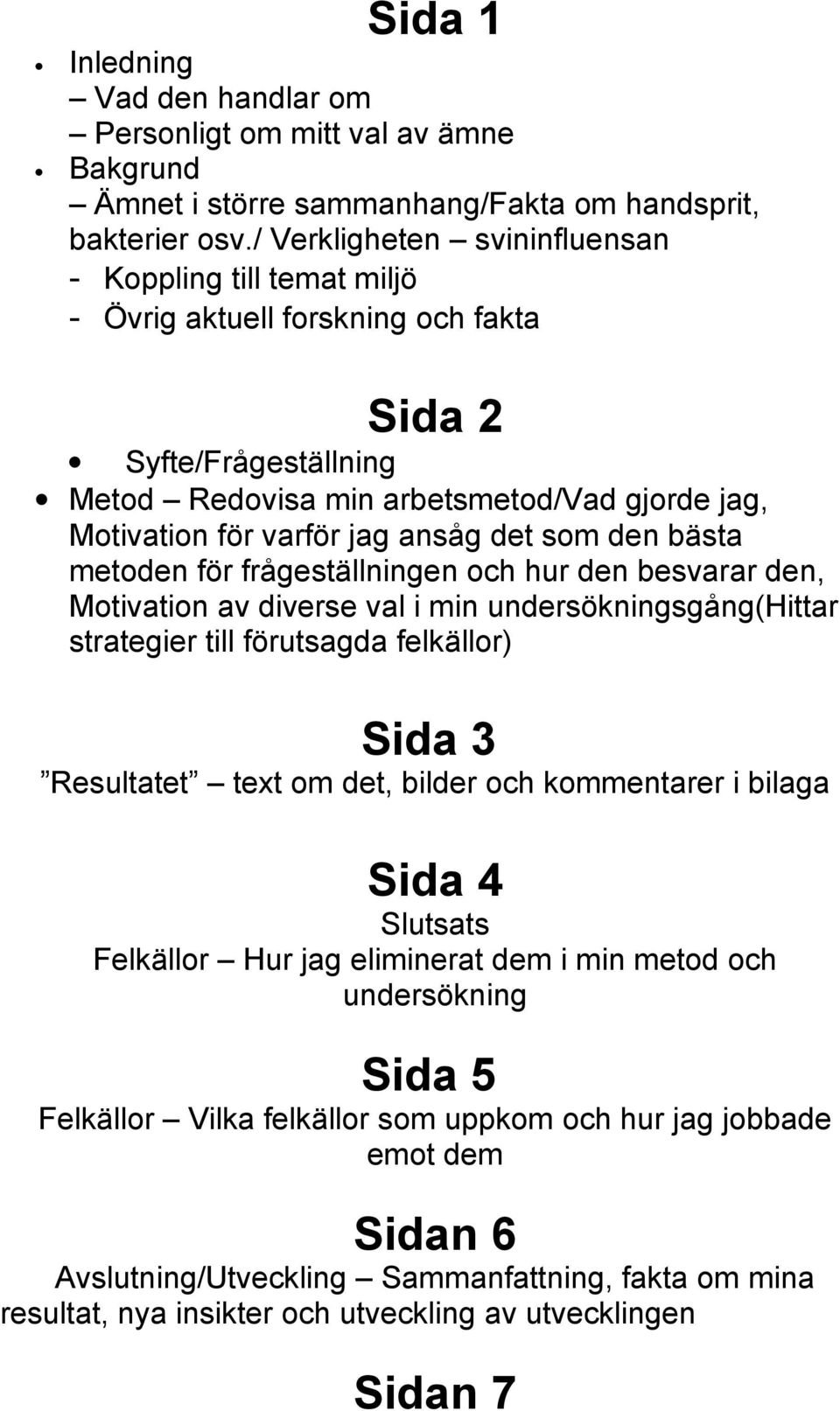 det som den bästa metoden för frågeställningen och hur den besvarar den, Motivation av diverse val i min undersökningsgång(hittar strategier till förutsagda felkällor) Sida 3 Resultatet text om det,