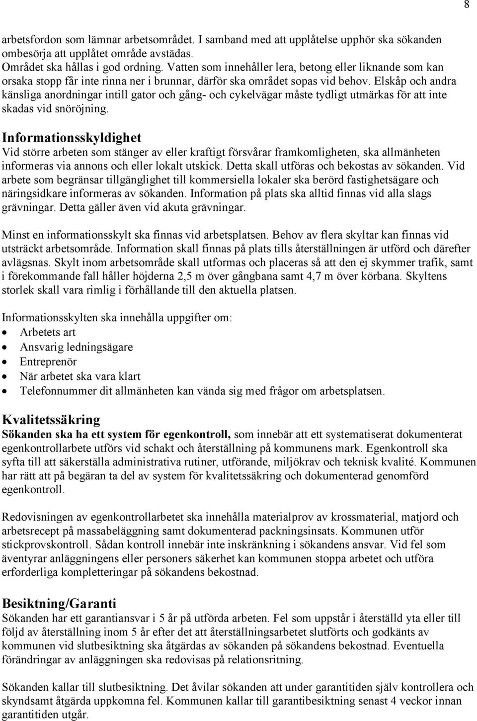 Elskåp och andra känsliga anordningar intill gator och gång- och cykelvägar måste tydligt utmärkas för att inte skadas vid snöröjning.