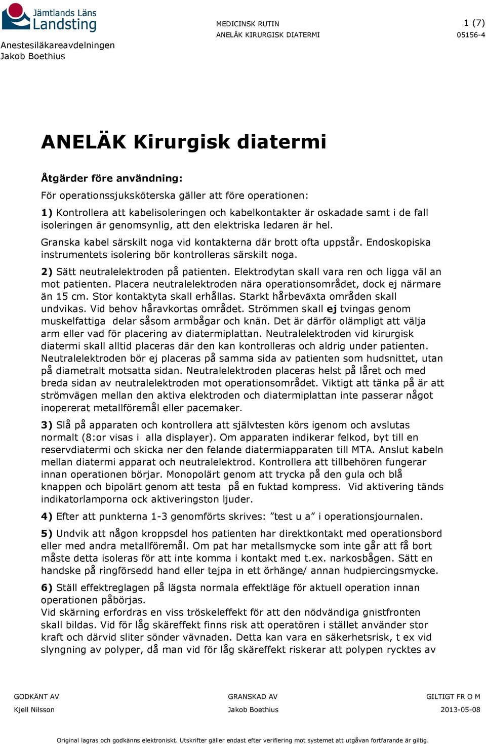 2) Sätt neutralelektroden på patienten. Elektrodytan skall vara ren och ligga väl an mot patienten. Placera neutralelektroden nära operationsområdet, dock ej närmare än 15 cm.