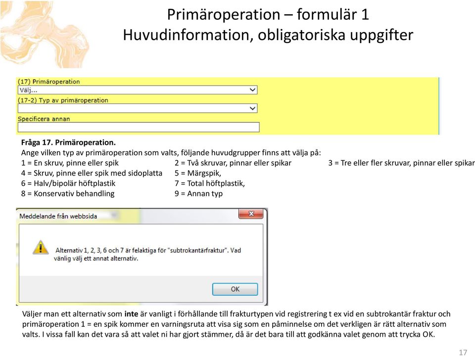 spikar 4 = Skruv, pinne eller spik med sidoplatta 5 = Märgspik, 6 = Halv/bipolär höftplastik 7 = Total höftplastik, 8 = Konservativ behandling 9 = Annan typ Väljer man ett alternativ som inte är
