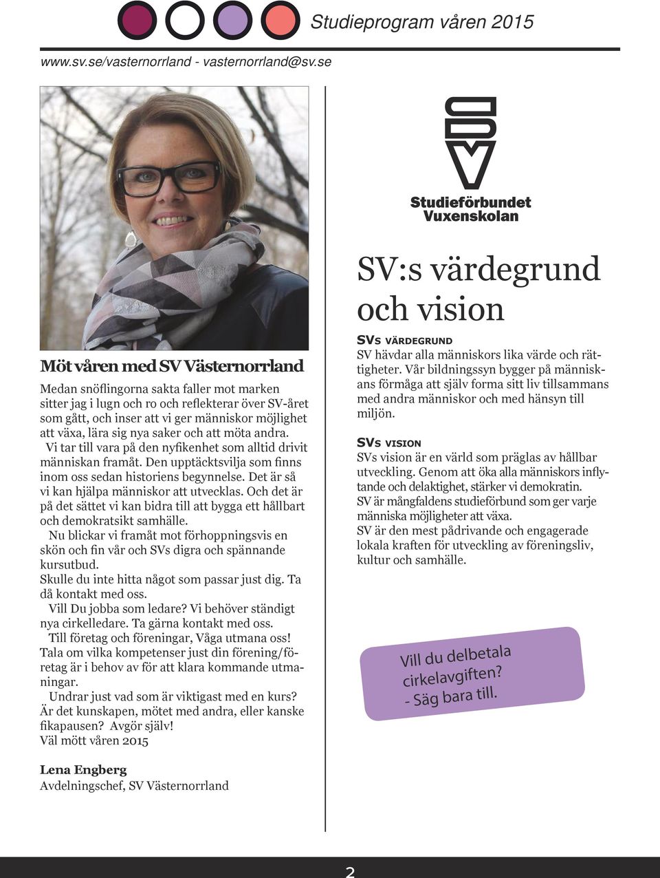 SV-året som gått, och inser att vi ger människor möjlighet att växa, lära sig nya saker och att möta andra. Vi tar till vara på den nyfikenhet som alltid drivit människan framåt.