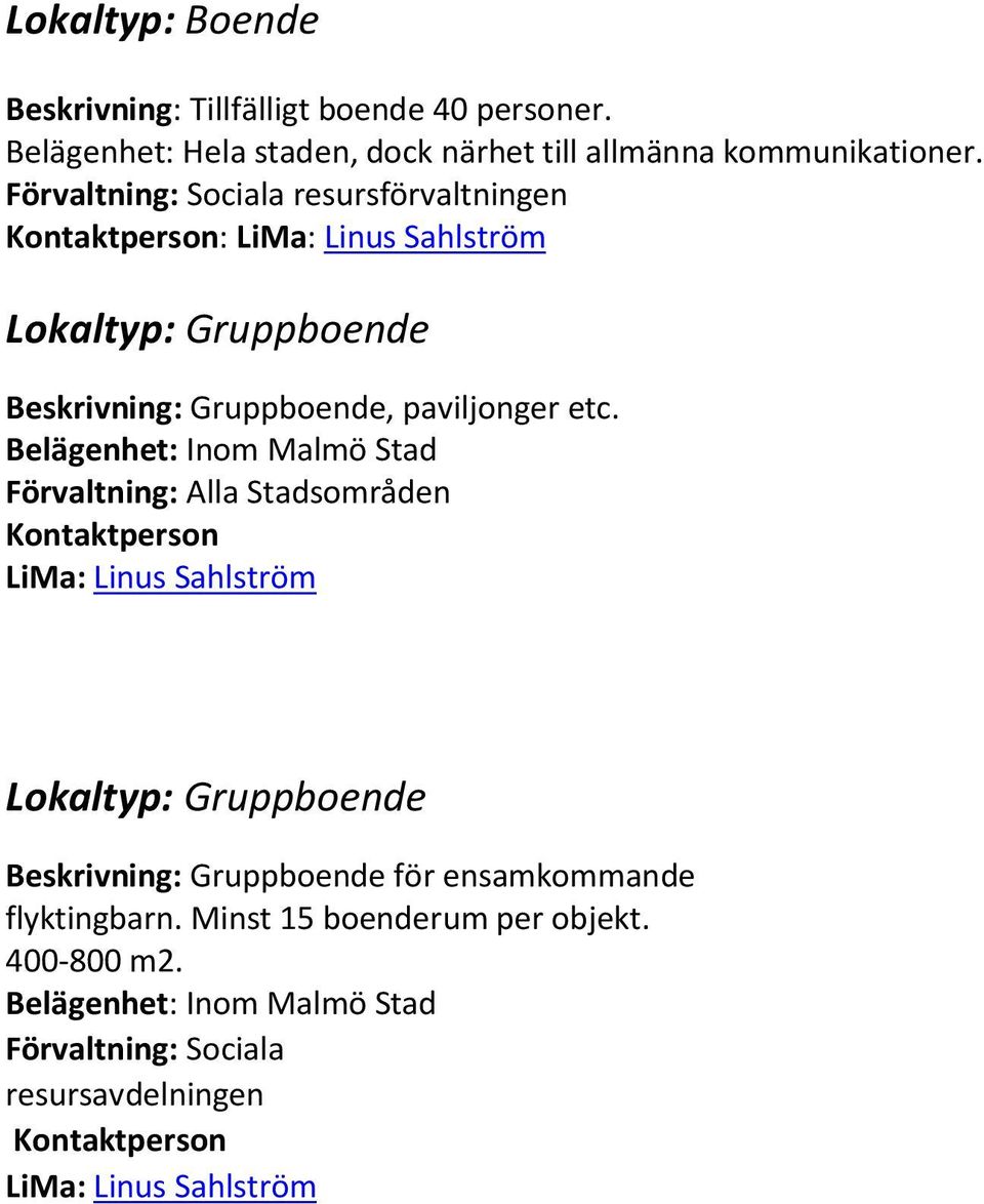 Belägenhet: Inom Malmö Stad Förvaltning: Alla Stadsområden Kontaktperson Lokaltyp: Gruppboende Beskrivning: Gruppboende för