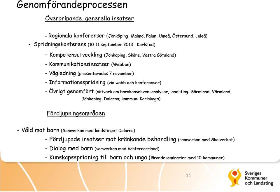 genomfört (nätverk om barnkonsekvensanalyser, landsting: Sörmland, Värmland, Fördjupningsområden Jönköping, Dalarna; kommun: Karlskoga) -Våld mot barn (Samverkan med landstinget Dalarna) -