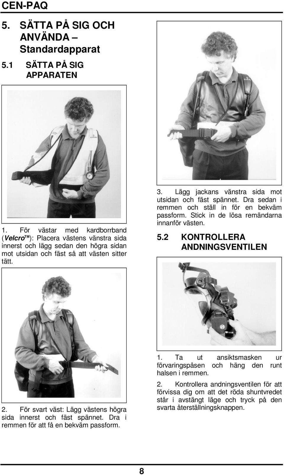 Lägg jackans vänstra sida mot utsidan och fäst spännet. Dra sedan i remmen och ställ in för en bekväm passform. Stick in de lösa remändarna innanför västen. 5.2 KONTROLLERA ANDNINGSVENTILEN 2.