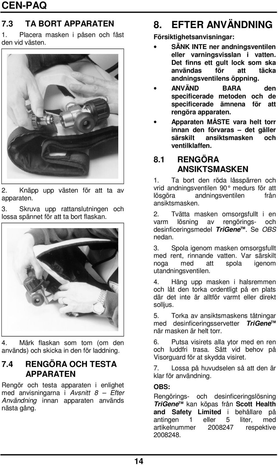 4 RENGÖRA OCH TESTA APPARATEN Rengör och testa apparaten i enlighet med anvisningarna i Avsnitt 8 