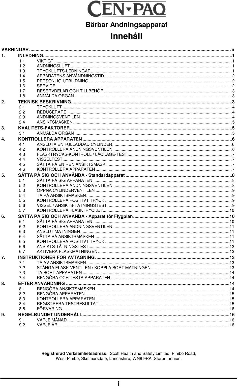 ..5 4. KONTROLLERA APPARATEN...6 4.1 ANSLUTA EN FULLADDAD CYLINDER...6 4.2 KONTROLLERA ANDNINGSVENTILEN...6 4.3 FLASKTRYCKS-KONTROLL / LÄCKAGE-TEST...7 4.4 VISSELTEST...7 4.5 SÄTTA PÅ EN REN ANSIKTSMASK.