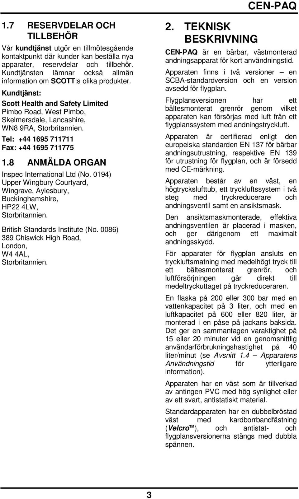 Tel: +44 1695 711711 Fax: +44 1695 711775 1.8 ANMÄLDA ORGAN Inspec International Ltd (No. 0194) Upper Wingbury Courtyard, Wingrave, Aylesbury, Buckinghamshire, HP22 4LW, Storbritannien.