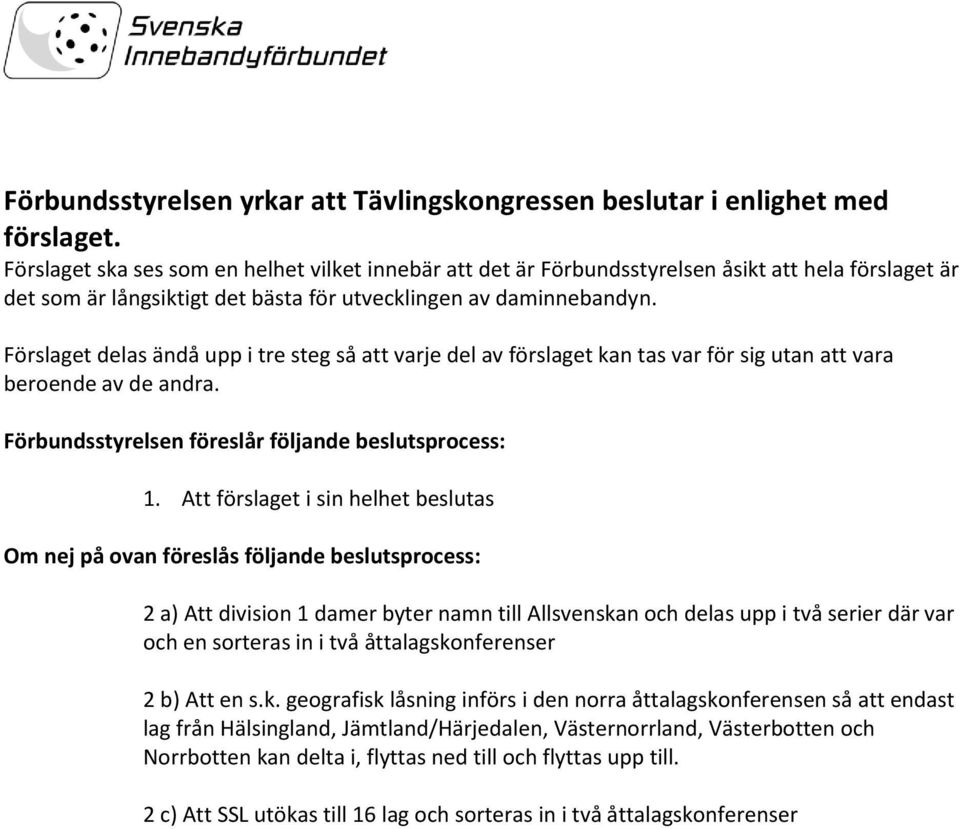 Förslaget delas ändå upp i tre steg så att varje del av förslaget kan tas var för sig utan att vara beroende av de andra. Förbundsstyrelsen föreslår följande beslutsprocess: 1.