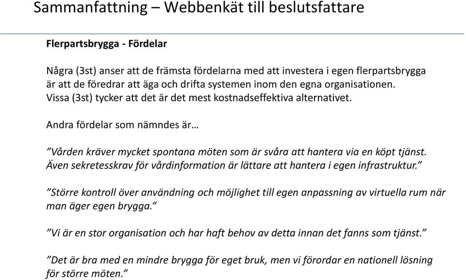 Andra fördelar som nämndes är Vården kräver mycket spontana möten som är svåra att hantera via en köpt tjänst. Även sekretesskrav för vårdinformation är lättare att hantera i egen infrastruktur.