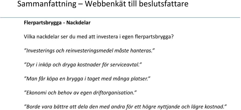 Dyr i inköp och dryga kostnader för serviceavtal. Man får köpa en brygga i taget med många platser.