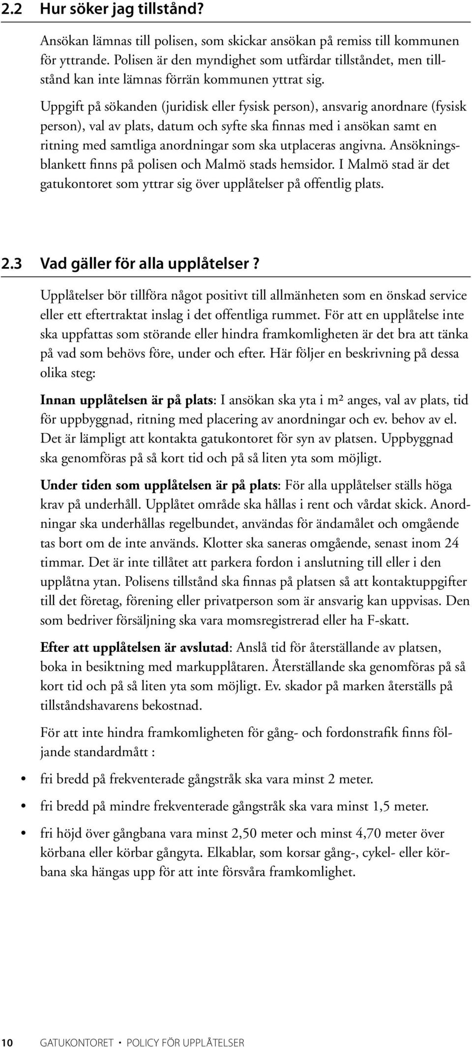 Uppgift på sökanden (juridisk eller fysisk person), ansvarig anordnare (fysisk person), val av plats, datum och syfte ska finnas med i ansökan samt en ritning med samtliga anordningar som ska