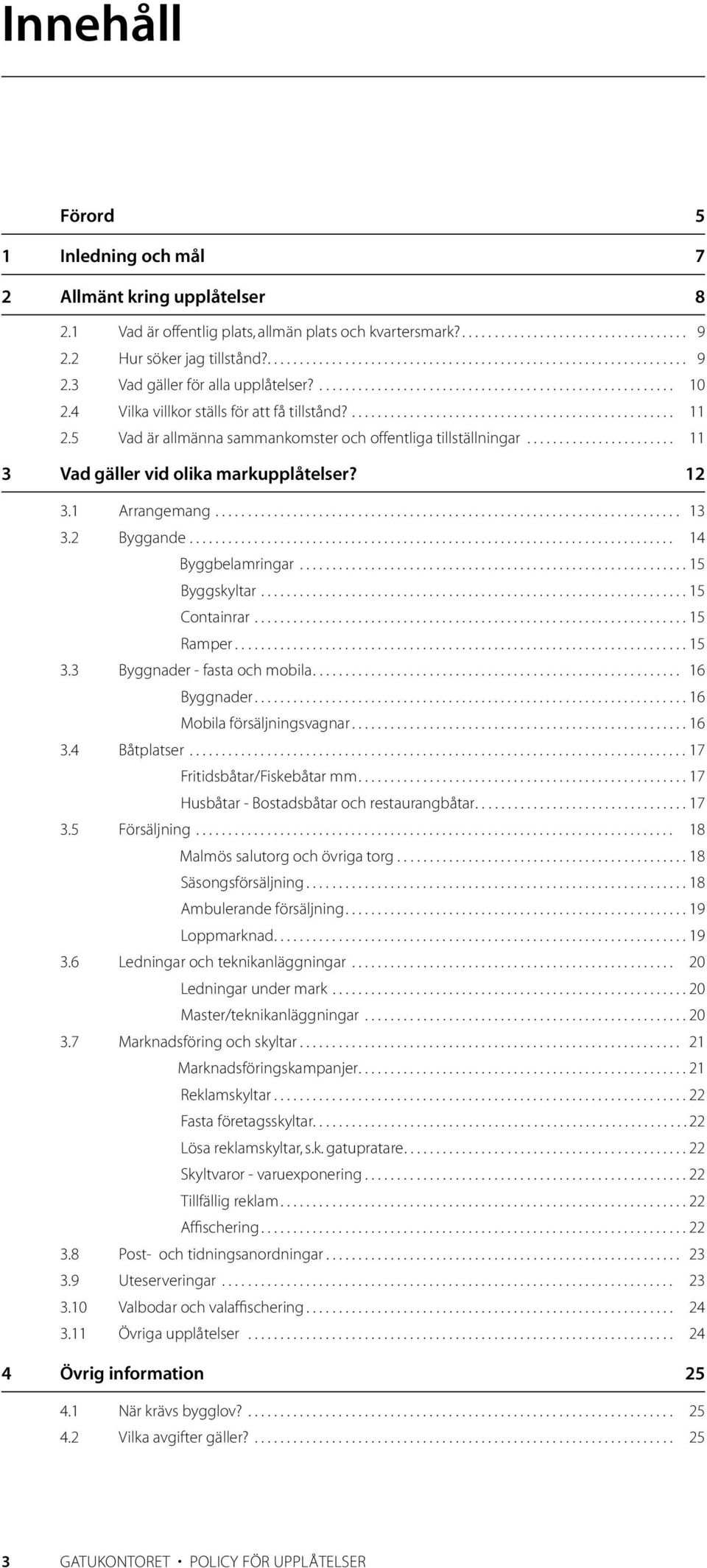 2 Byggande... 14 Byggbelamringar...15 Byggskyltar...15 Containrar...15 ramper...15 3.3 Byggnader - fasta och mobila... 16 Byggnader...16 Mobila försäljningsvagnar...16 3.4 Båtplatser.