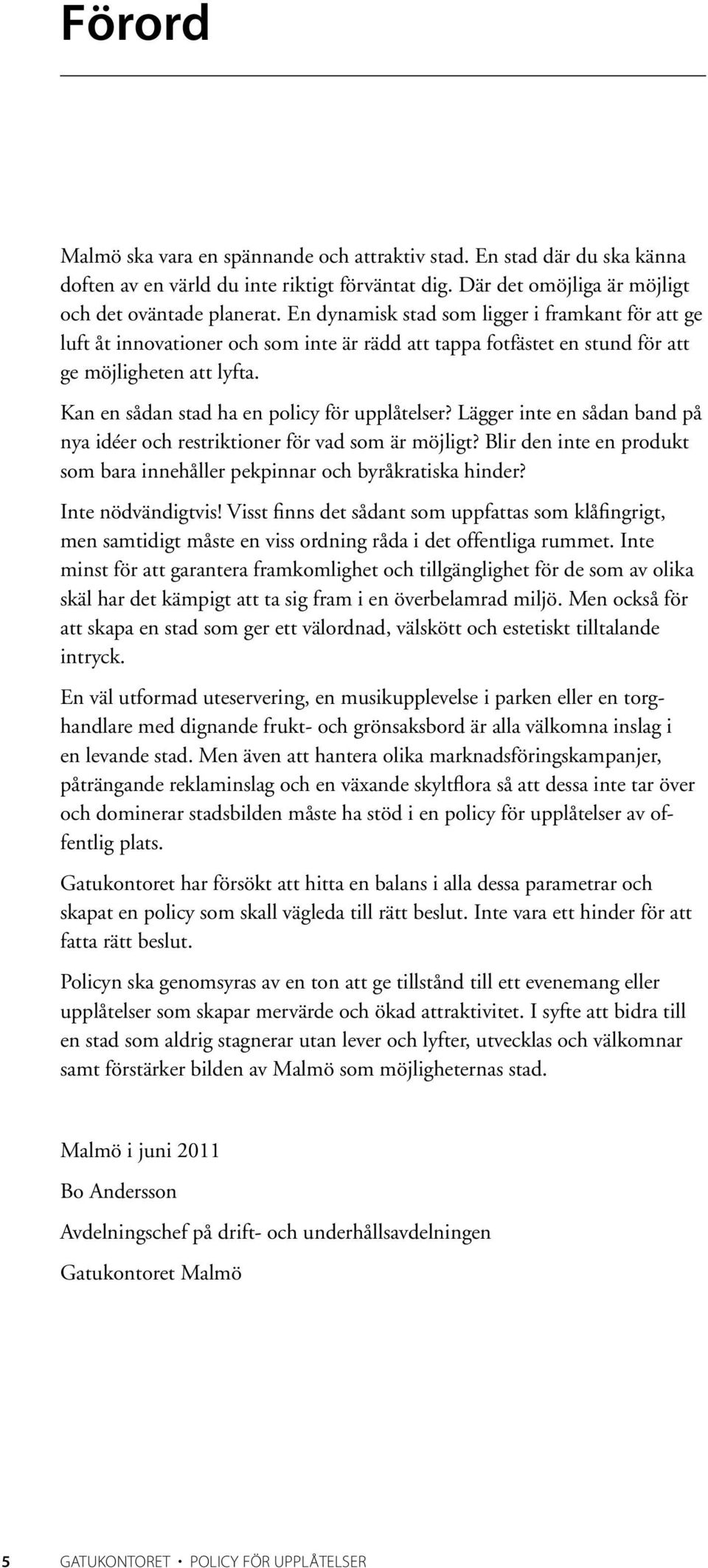 Kan en sådan stad ha en policy för upplåtelser? Lägger inte en sådan band på nya idéer och restriktioner för vad som är möjligt?