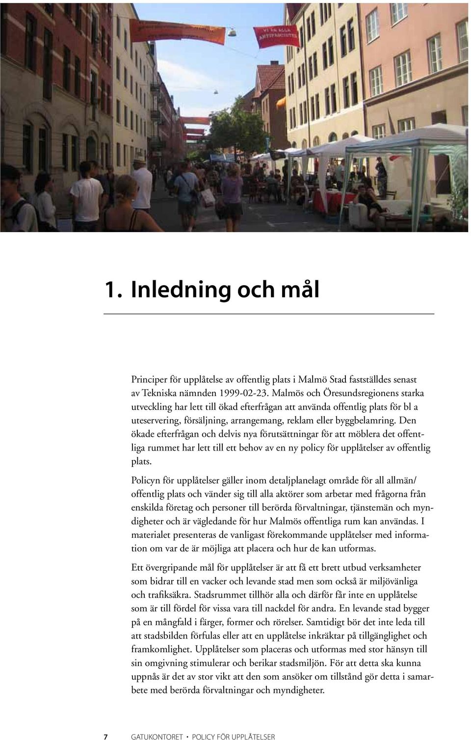 Den ökade efterfrågan och delvis nya förutsättningar för att möblera det offentliga rummet har lett till ett behov av en ny policy för upplåtelser av offentlig plats.