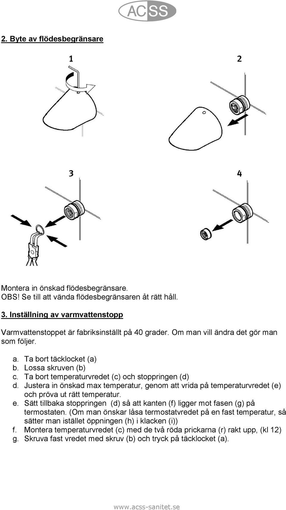 Ta bort temperaturvredet (c) och stoppringen (d) d. Justera in önskad max temperatur, genom att vrida på temperaturvredet (e) och pröva ut rätt temperatur. e.