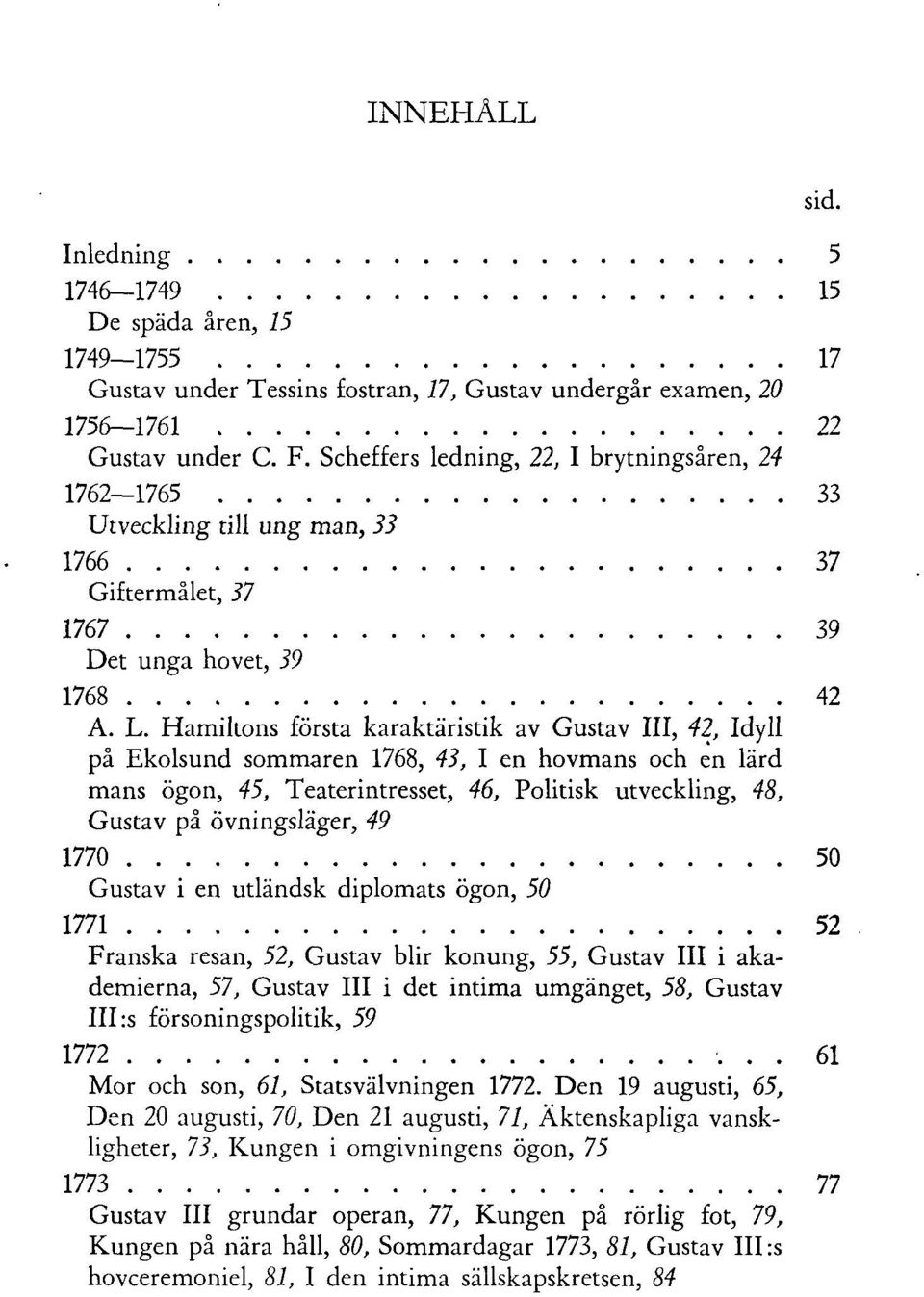 Hamiltons första karaktäristik av Gustav III, 42, Idyll på Ekolsund sommaren 1768, 43, I en hovmans och en lärd mans ögon, 45, Teaterintresset, 46, Politisk utveckling, 48, Gustav på övningsläger, 49