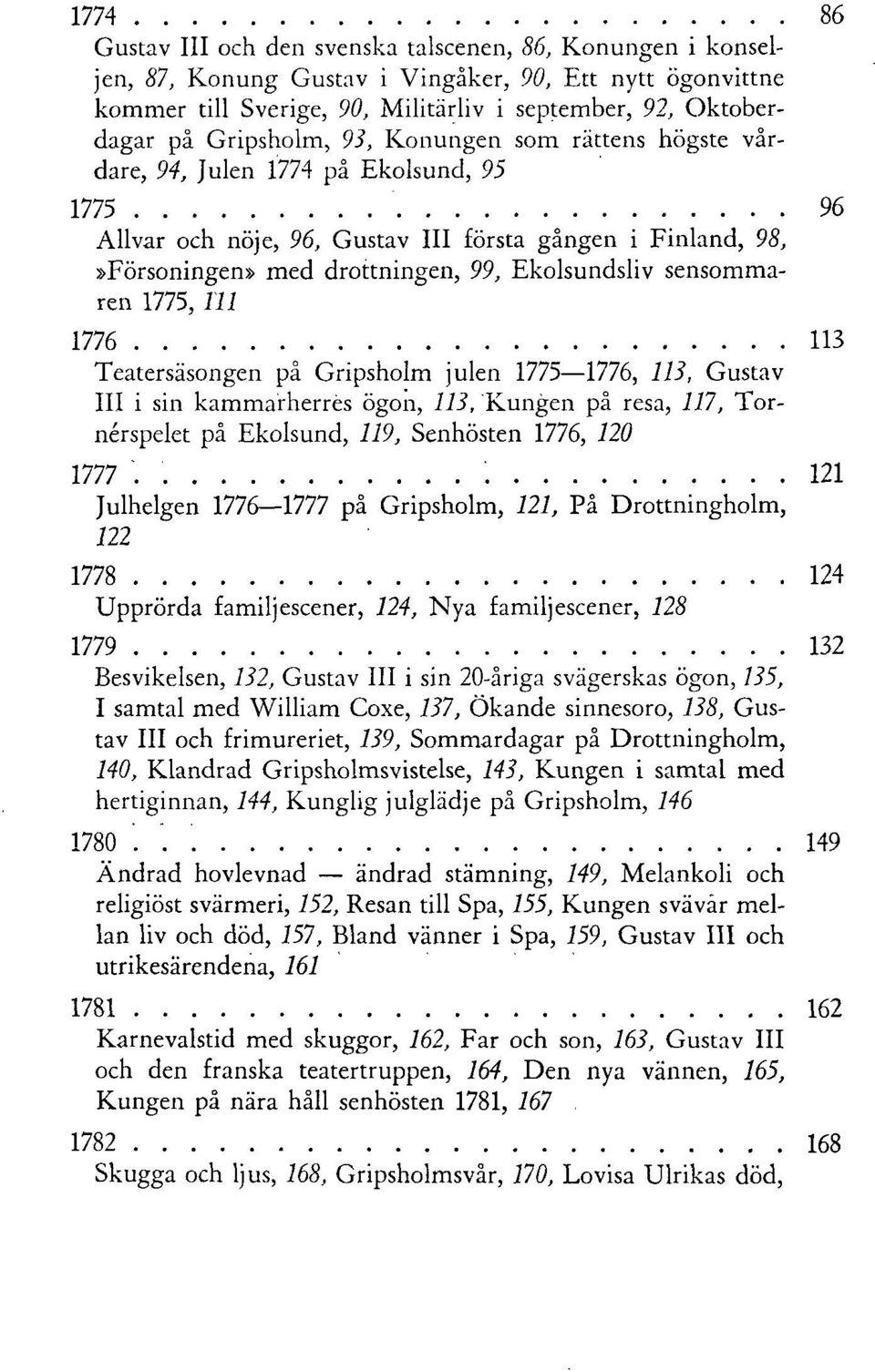 sensommaren 1775, 111 1776 113 Teatersäsongen på Gripsholm julen 1775 1776, 113, Gustav III i sin kammarherres ögon, 113, Kungen på resa, 117, Tornérspelet på Ekolsund, 119, Senhösten 1776, 120 1777