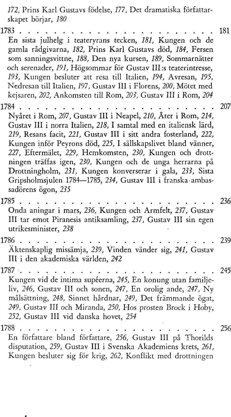 Nedresan till Italien, 797, Gustav III i Florens, 200, Mötet med kejsaren, 202, Ankomsten till Rom, 203, Gustav III i Rom, 204 1784 207 Nyåret i Rom, 207, Gustav III i Neapel, 210, Åter i Rom, 214,