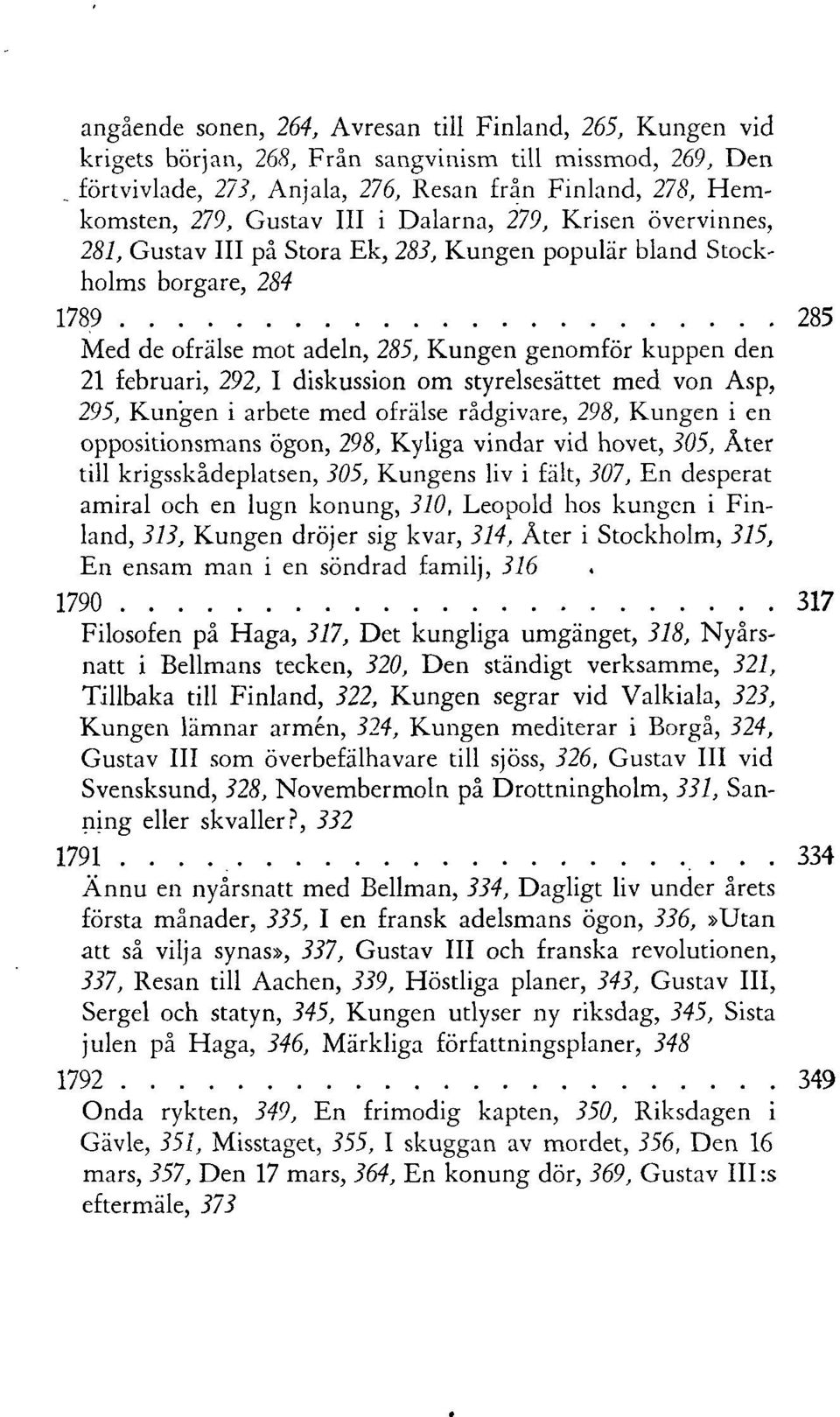 292, I diskussion om styrelsesättet med von Asp, 295, Kungen i arbete med ofrälse rådgivare, 298, Kungen i en oppositionsmans ögon, 298, Kyliga vindar vid hovet, 305, Åter till krigsskådeplatsen,