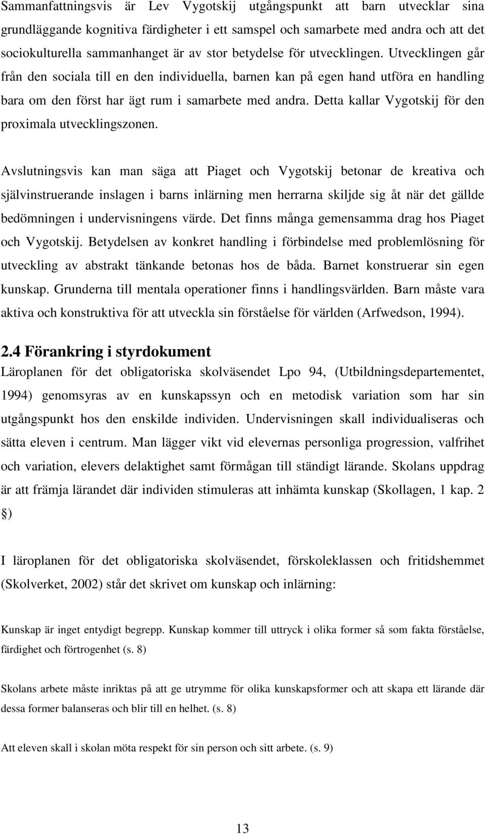 Detta kallar Vygotskij för den proximala utvecklingszonen.