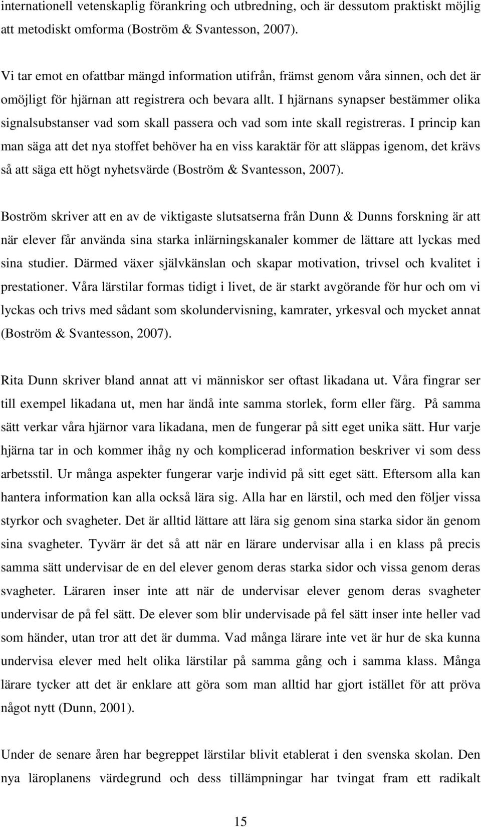 I hjärnans synapser bestämmer olika signalsubstanser vad som skall passera och vad som inte skall registreras.