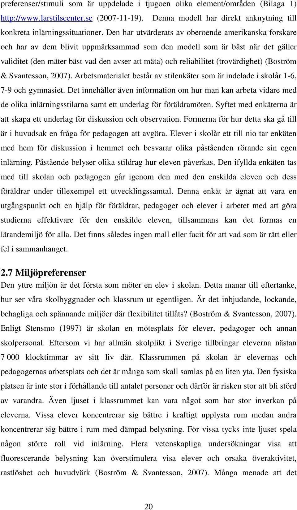(trovärdighet) (Boström & Svantesson, 2007). Arbetsmaterialet består av stilenkäter som är indelade i skolår 1-6, 7-9 och gymnasiet.