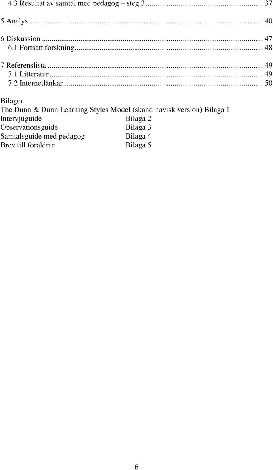 .. 50 Bilagor The Dunn & Dunn Learning Styles Model (skandinavisk version) Bilaga 1