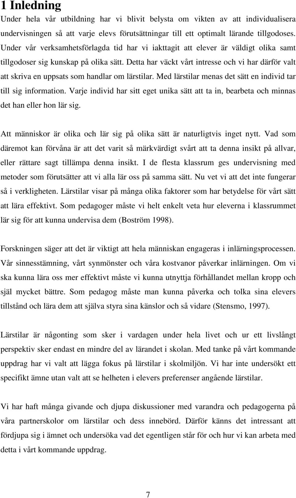 Detta har väckt vårt intresse och vi har därför valt att skriva en uppsats som handlar om lärstilar. Med lärstilar menas det sätt en individ tar till sig information.