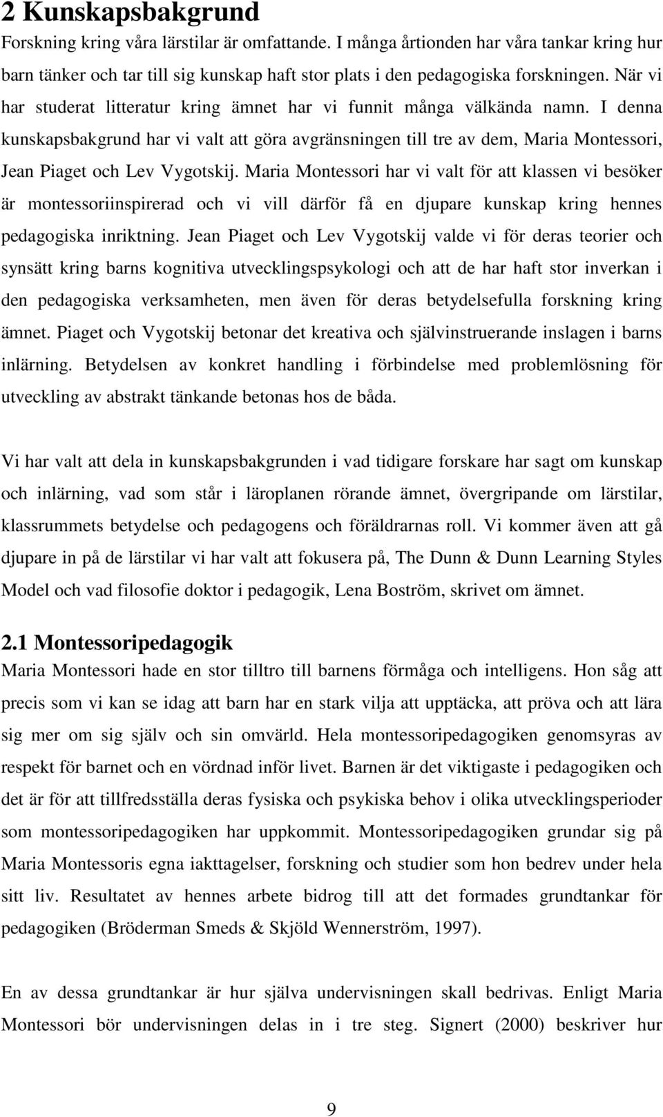 I denna kunskapsbakgrund har vi valt att göra avgränsningen till tre av dem, Maria Montessori, Jean Piaget och Lev Vygotskij.