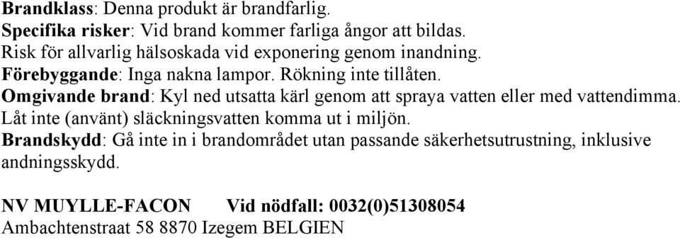 Rökning inte tillåten. Omgivande brand: Kyl ned utsatta kärl genom att spraya vatten eller med vattendimma.