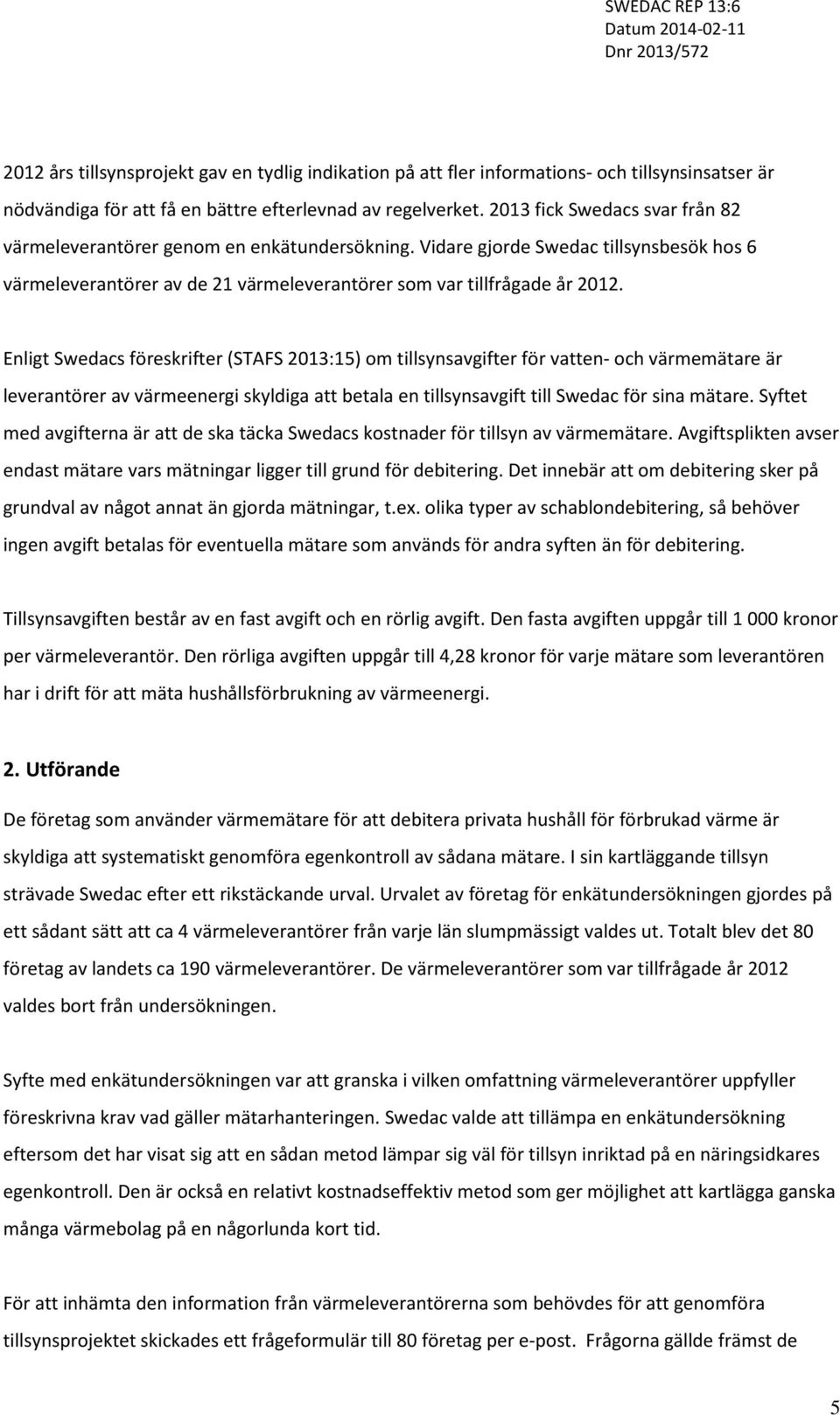 Enligt Swedacs föreskrifter (STAFS 2013:15) om tillsynsavgifter för vatten- och värmemätare är leverantörer av värmeenergi skyldiga att betala en tillsynsavgift till Swedac för sina mätare.