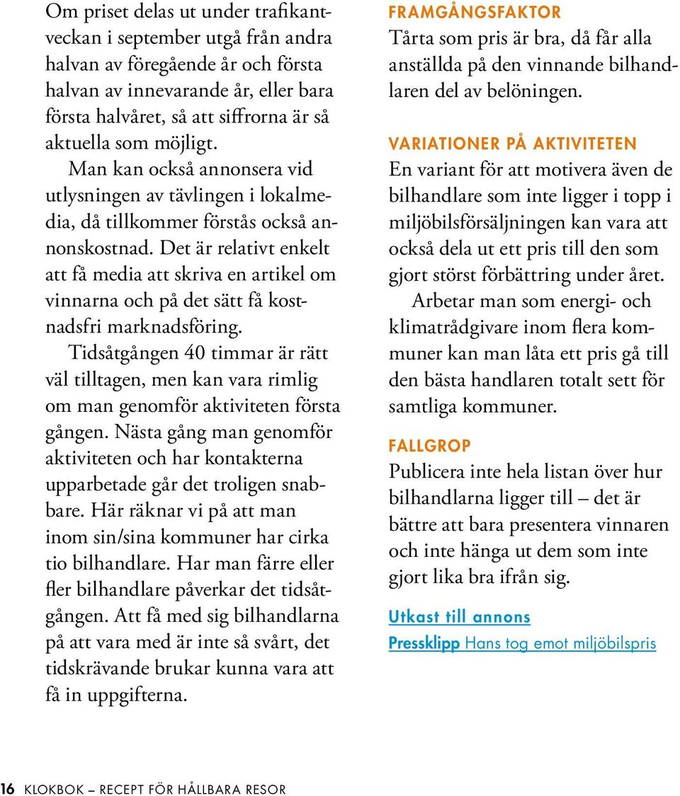 Det är relativt enkelt att få media att skriva en artikel om vinnarna och på det sätt få kostnadsfri marknadsföring.